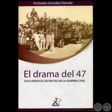 EL DRAMA DEL 47 DOCUMENTOS SECRETOS DE LA GUERRA CIVIL - Autor: ALCIBIADES GONZALEZ DELVALLE - Ao 2007